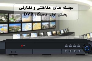 سیستم های حفاظتی و نظارتی؛ بخش اول: دستگاه های DVR